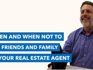 How to Decide Whether a Family or Friend Should Be Your Real Estate Agent