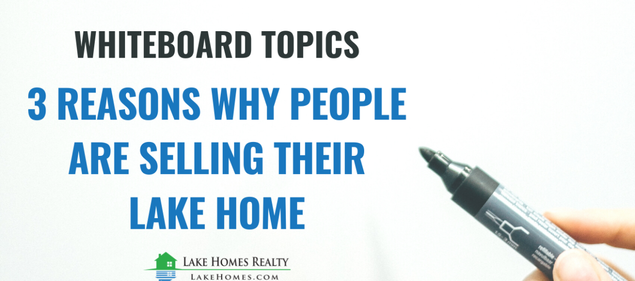 Whiteboard Topics: 3 Reasons Why People Are Selling Their Lake Home