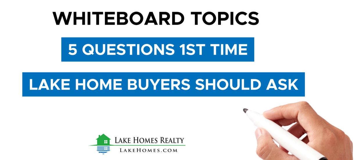 Whiteboard Topics: 5 Questions First-Time Lake Home Buyers Should Ask