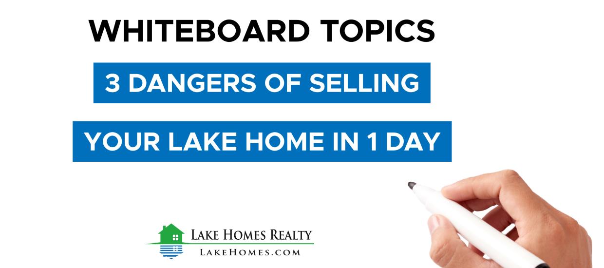 Whiteboard Topics: 3 Dangers of Selling Your Lake Home in 1 Day