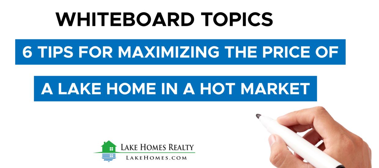 Whiteboard Topics: 6 Tips for Maximizing the Price of a Lake Home in a Hot Market