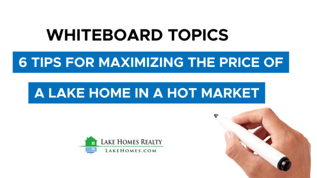 Whiteboard Topics: 6 Tips for Maximizing the Price of a Lake Home in a Hot Market