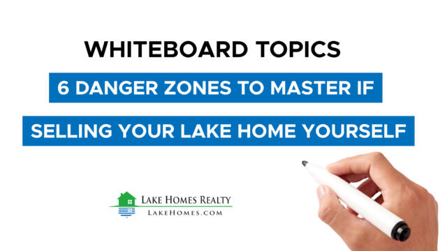Whiteboard Topics: 6 Danger Zones To Master If Selling Your Lake Home Yourself