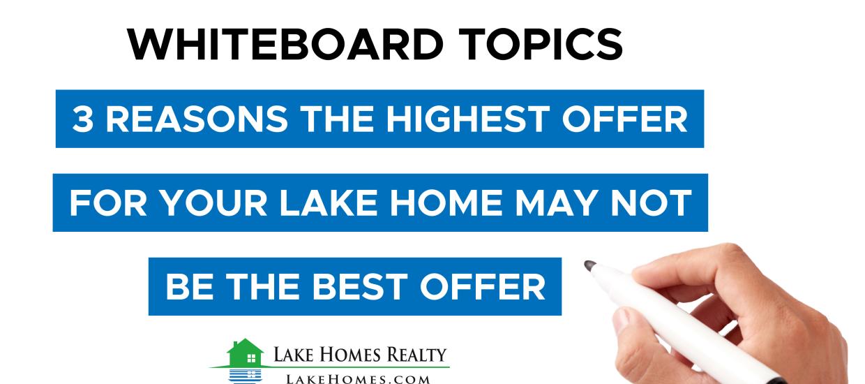 Whiteboard Topics: 3 Reasons Why The Highest Offer For Your Lake Home May Not Be The Best Offer