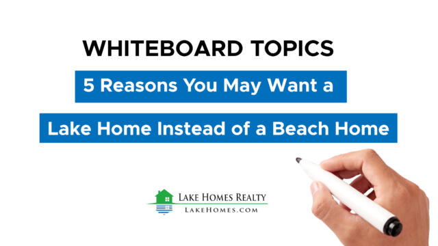 Whiteboard Topics: 5 Reasons to Buy a Lake Home Instead of a Beach Home