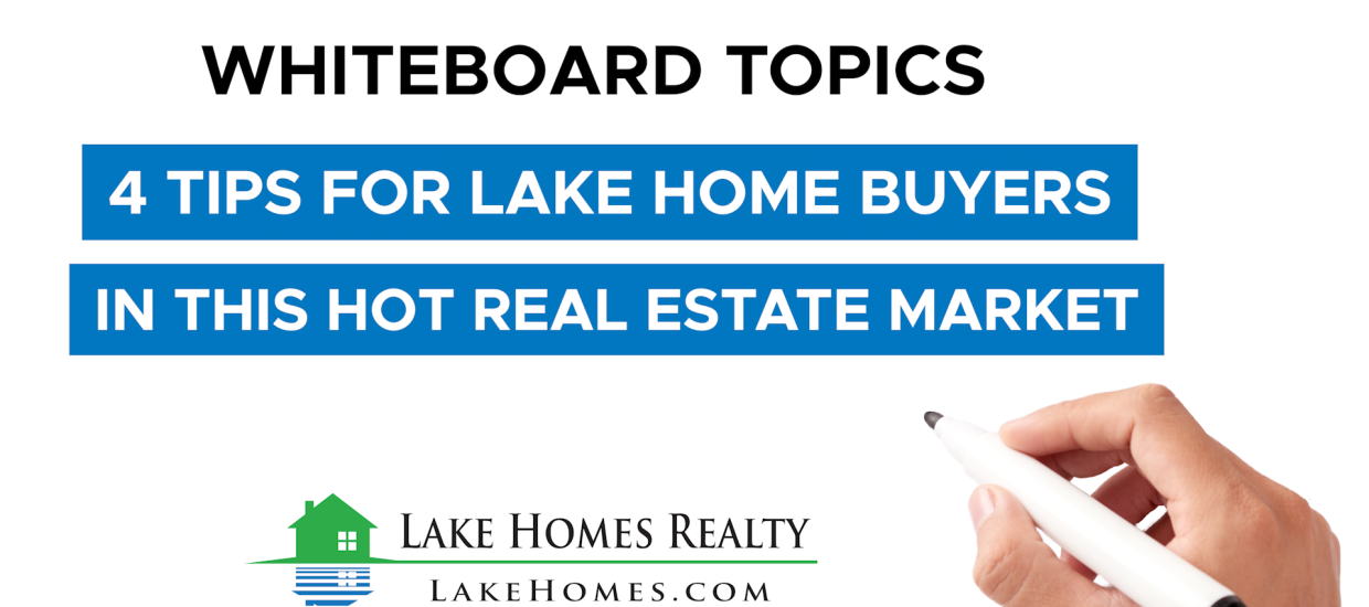 Whiteboard Topics: 4 Tips for Lake Home Buyers in this Hot Real Estate Market