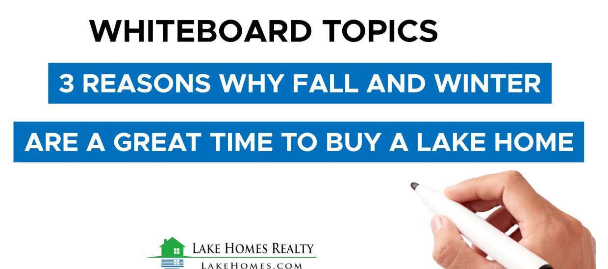 Whiteboard Topics: 3 Reasons Why Fall and Winter Are a Great Time to Buy a Lake Home