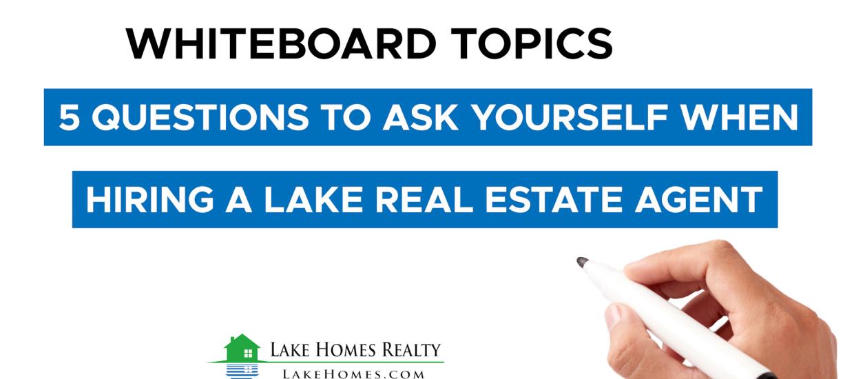 Whiteboard Topics: 5 Questions To Ask Yourself When Hiring A Lake Real Estate Agent