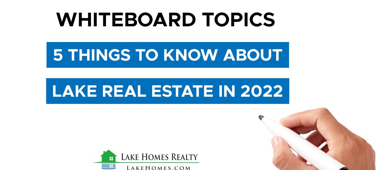 Whiteboard Topics: 5 Things To Know About Lake Real Estate In 2022