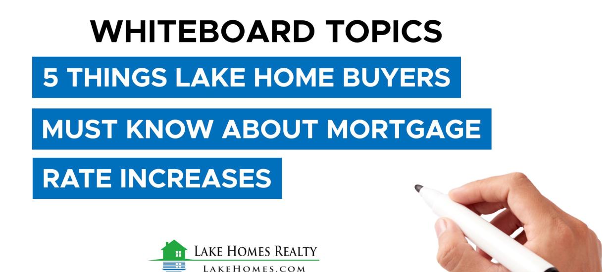 Whiteboard Topics: 5 Things Lake Homebuyers Must Know About Mortgage Rate Increases