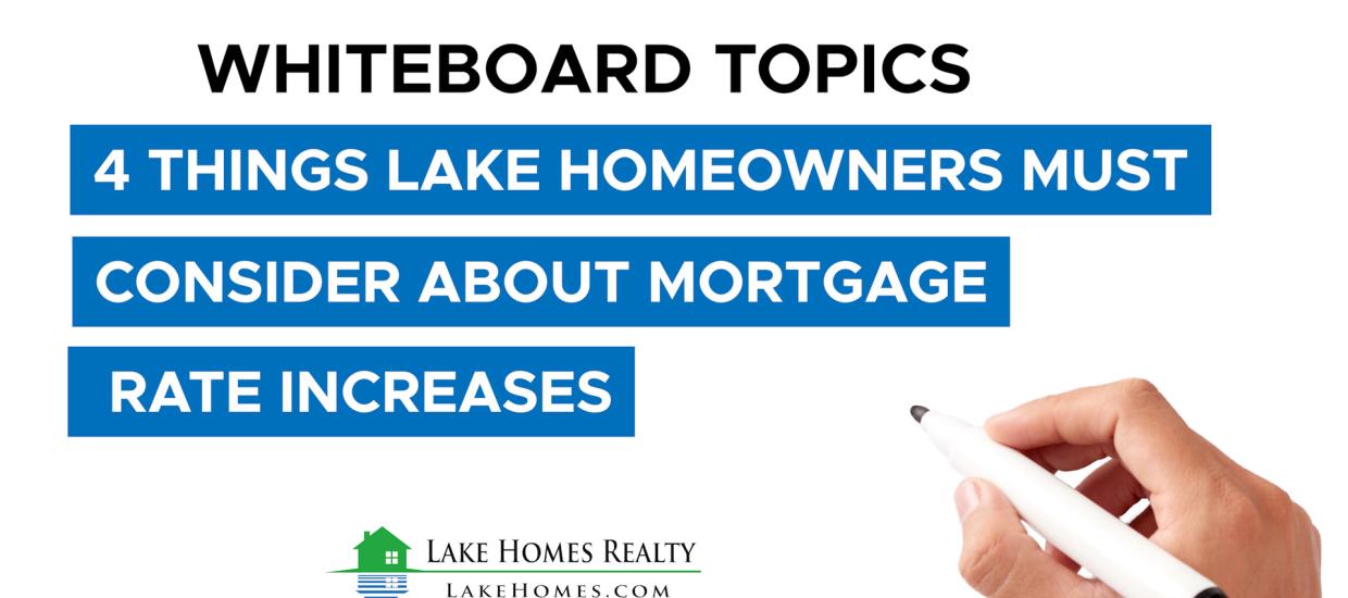 Whiteboard Topics: 4 Things Lake Homeowners Must Consider About Mortgage Rate Increases