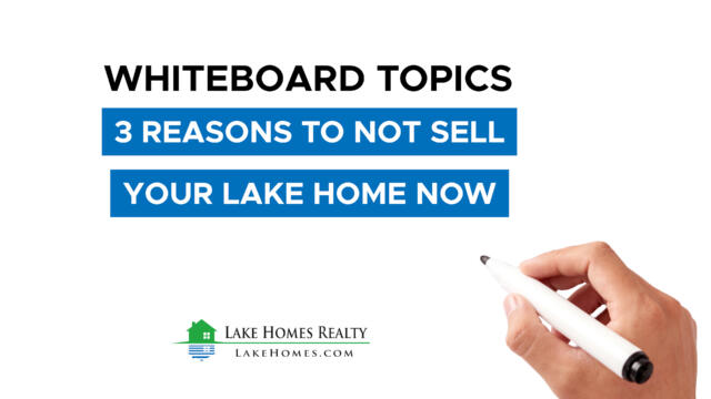 Whiteboard Topics: 3 Reasons to Not Sell Your Lake Home Now