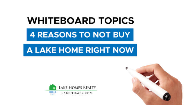 Whiteboard Topics: 4 Reasons To Not Buy A Lake Home Right Now