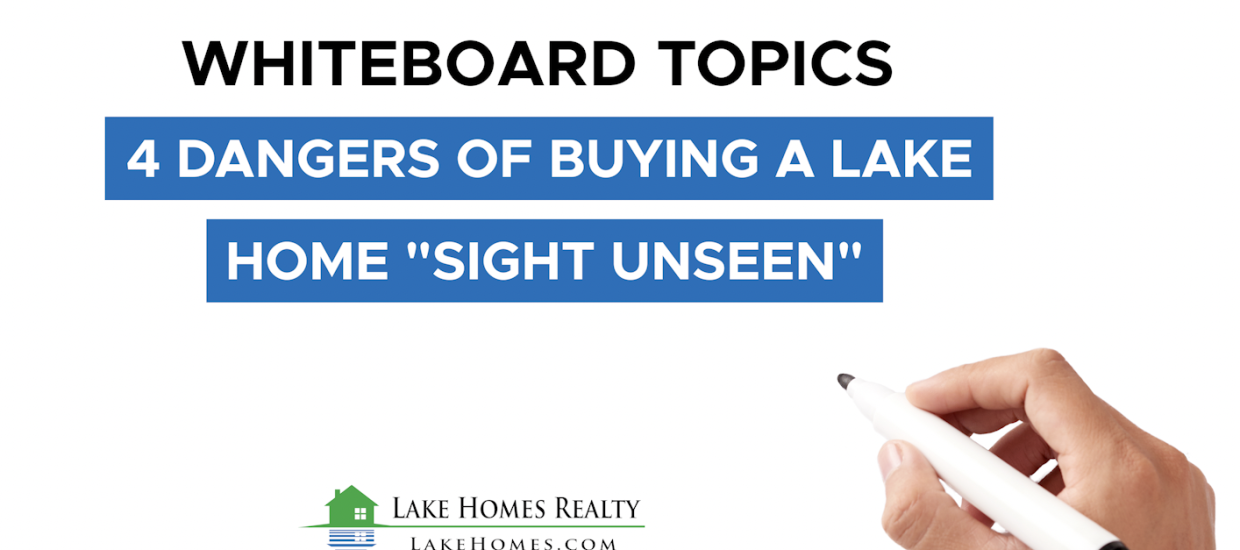 Whiteboard Topics: 4 Dangers Of Buying A Lake Home “Sight Unseen”