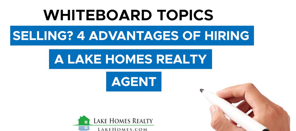 Whiteboard Topics: Selling? 4 Advantages Of Hiring A Lake Homes Realty Agent
