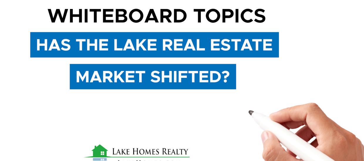 Whiteboard Topics: Has The Lake Real Estate Market Shifted?