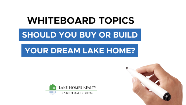 Whiteboard Topics: Should You Buy Or Build Your Dream Lake Home?