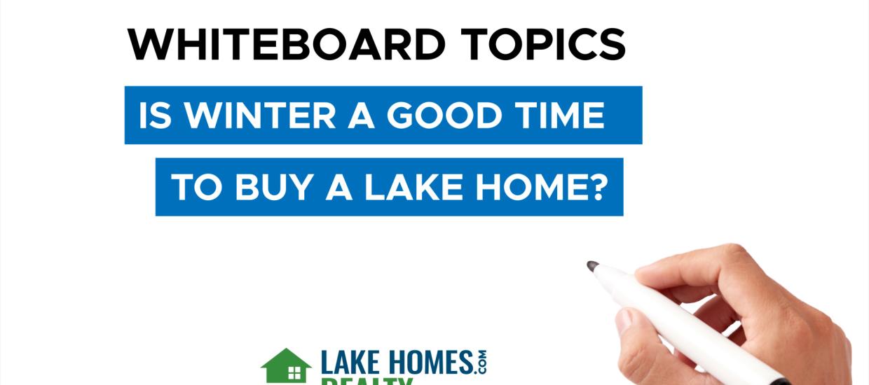 Whiteboard Topics: Is Winter A Good Time To Buy A Lake Home?