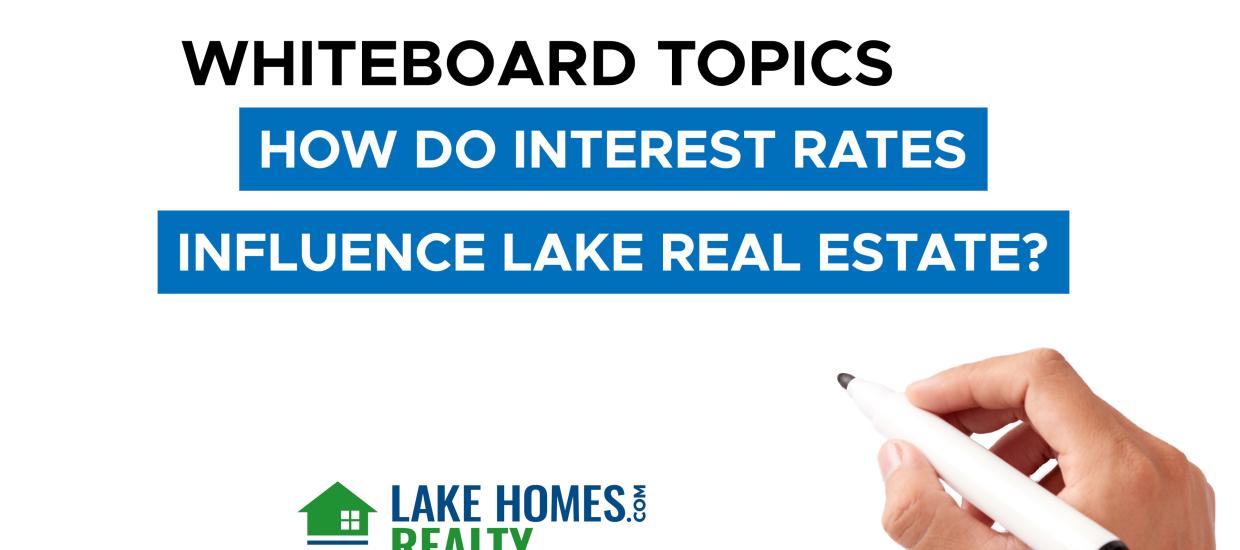 Whiteboard Topics: How Do Interest Rates Influence Lake Real Estate?