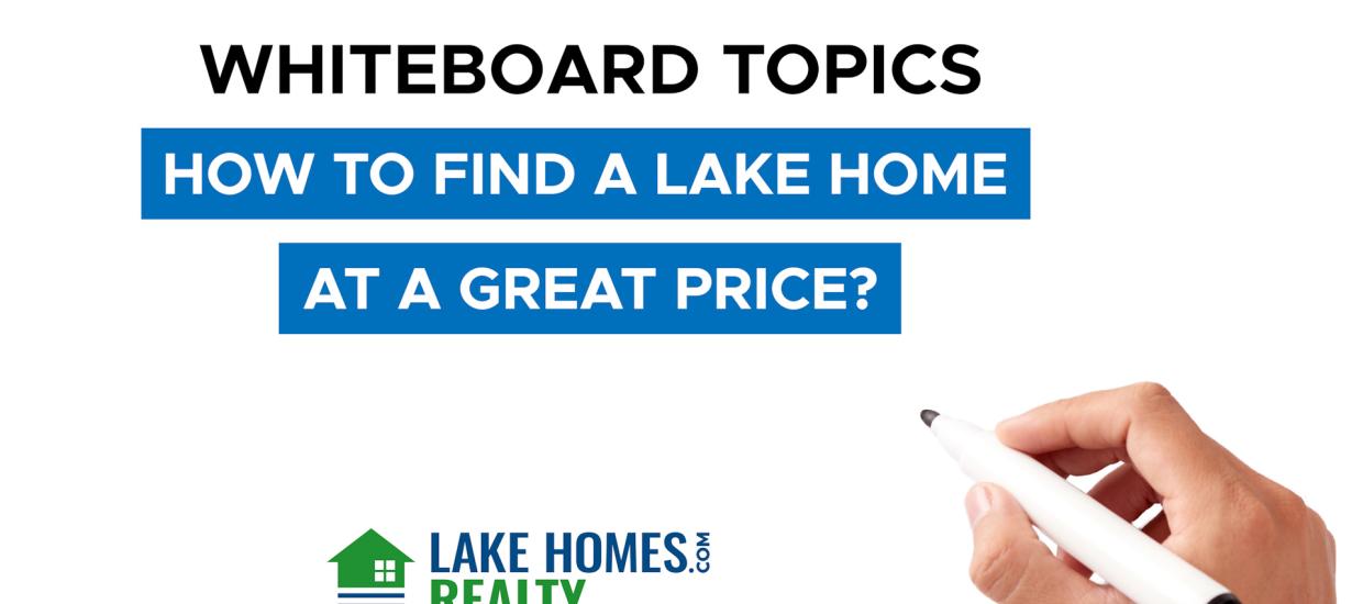 Whiteboard Topics: How To Find A Lake Home At A Great Price