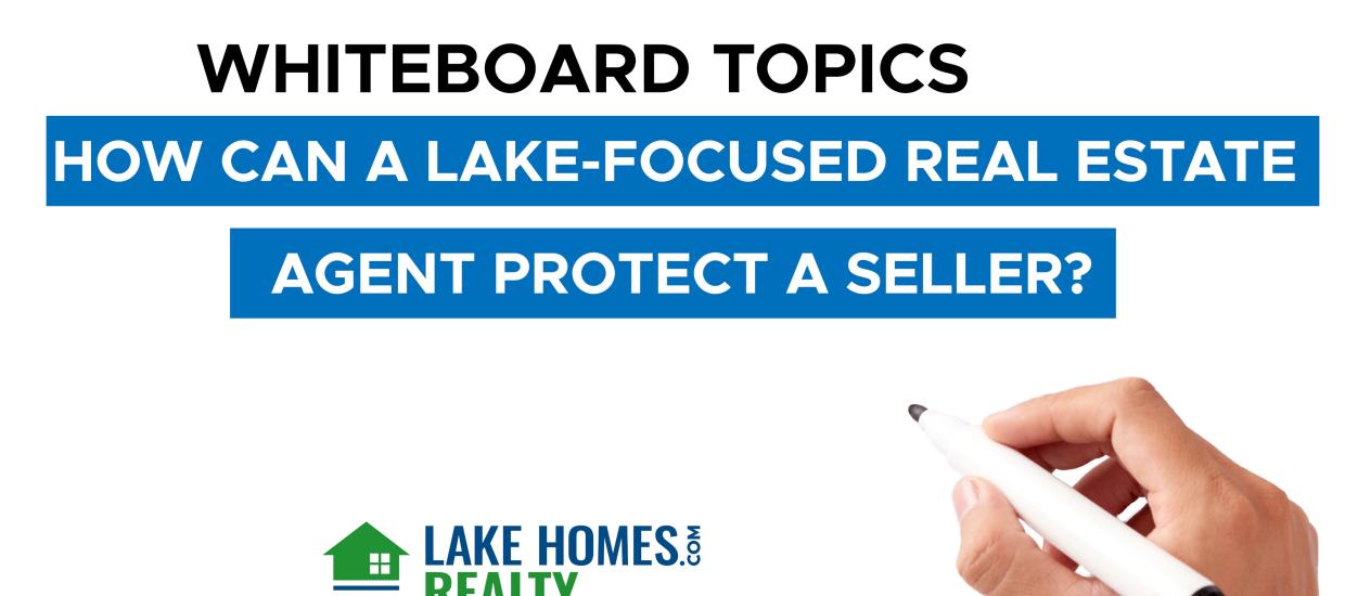 Whiteboard Topics: How Can a Lake-Focused Real Estate Agent Protect a Seller