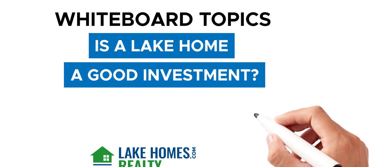 Whiteboard Topics: Is a Lake Home a Good Investment?