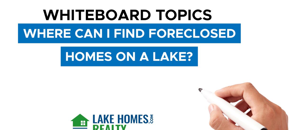 Whiteboard Topics: Where Can I Find Foreclosed Homes on a Lake