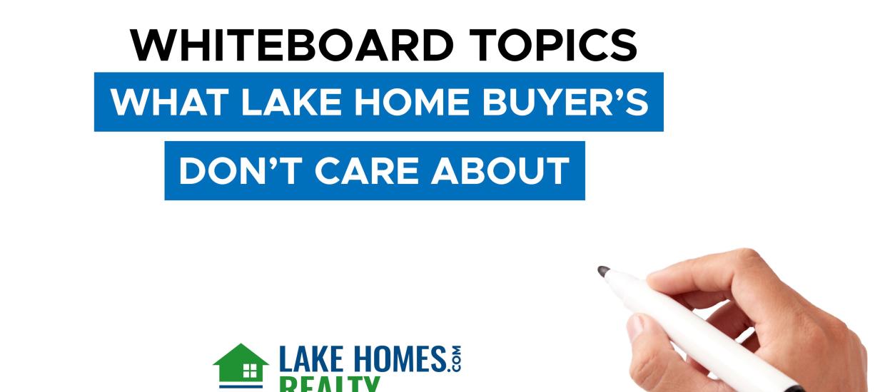 Whiteboard Topics: What Lake Home Buyers Don’t Care About
