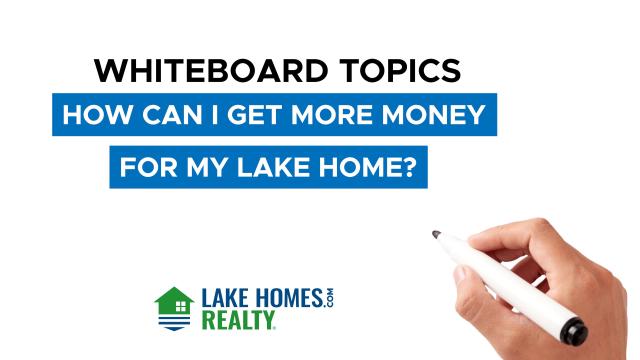 Whiteboard Topics: How Can I Get More Money For My Lake Home?