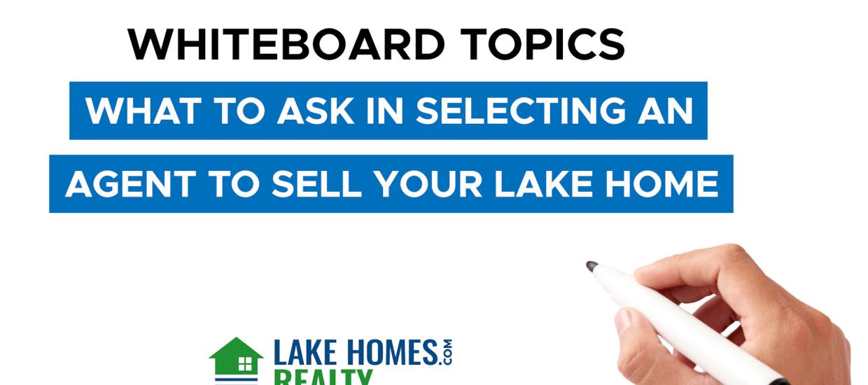 Whiteboard Topics: What to Ask When Selecting an Agent to Sell Your Lake Home