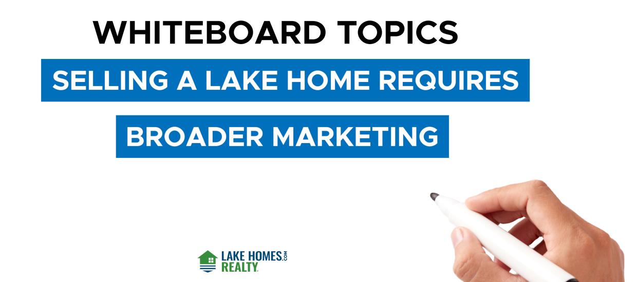 Whiteboard Topics: Selling a Lake Home Requires Broader Marketing