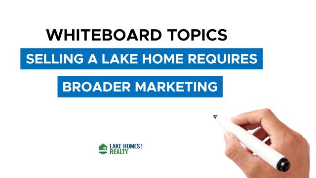 Whiteboard Topics: Selling a Lake Home Requires Broader Marketing
