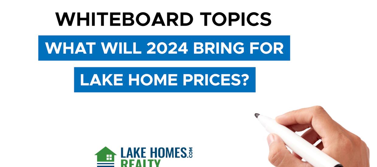 Whiteboard Topics: What Will 2024 Bring for Lake Home Prices?
