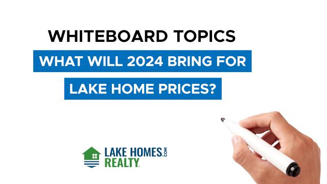 Whiteboard Topics: What Will 2024 Bring for Lake Home Prices?