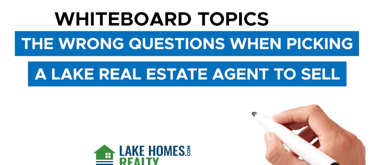 Whiteboard Topics: The Wrong Questions When Picking a Lake Real Estate Agent to Sell