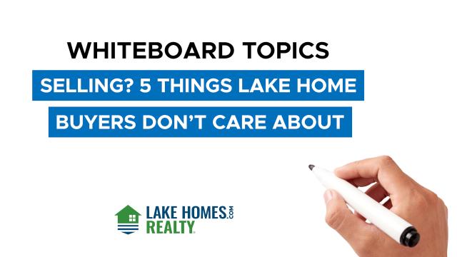 Whiteboard Topics: Selling? 5 Things Lake Home Buyers Don’t Care About