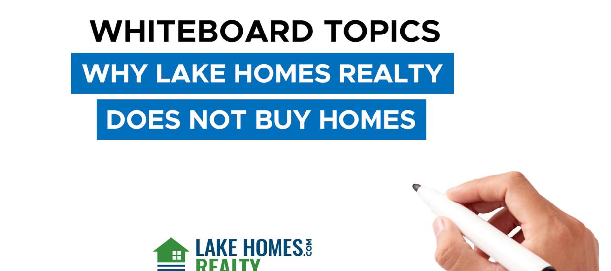 Whiteboard Topics: Why Lake Homes Realty Does Not Buy Homes
