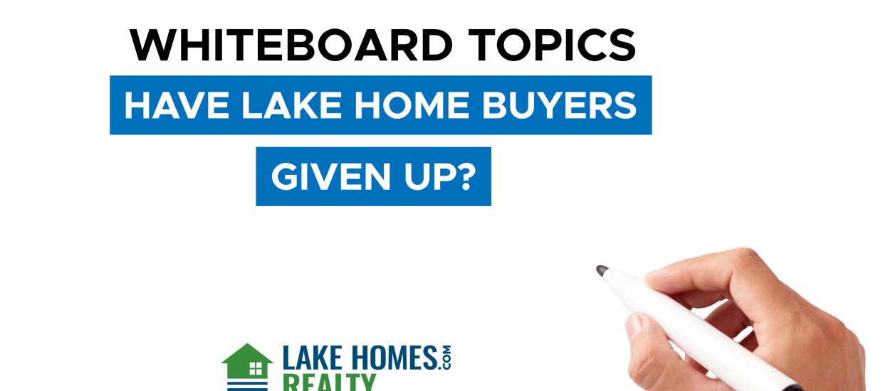 Whiteboard Topics: Have Lake Home Buyers Given Up?