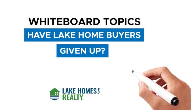 Whiteboard Topics: Have Lake Home Buyers Given Up?