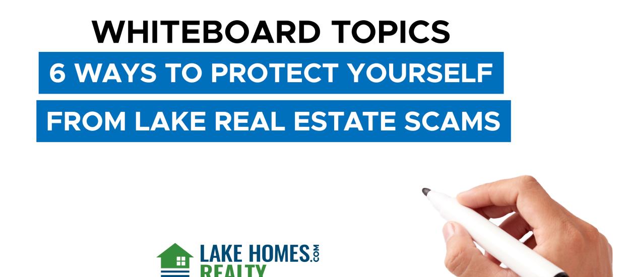 Whiteboard Topics: 6 Ways To Protect Yourself From Lake Real Estate Scams