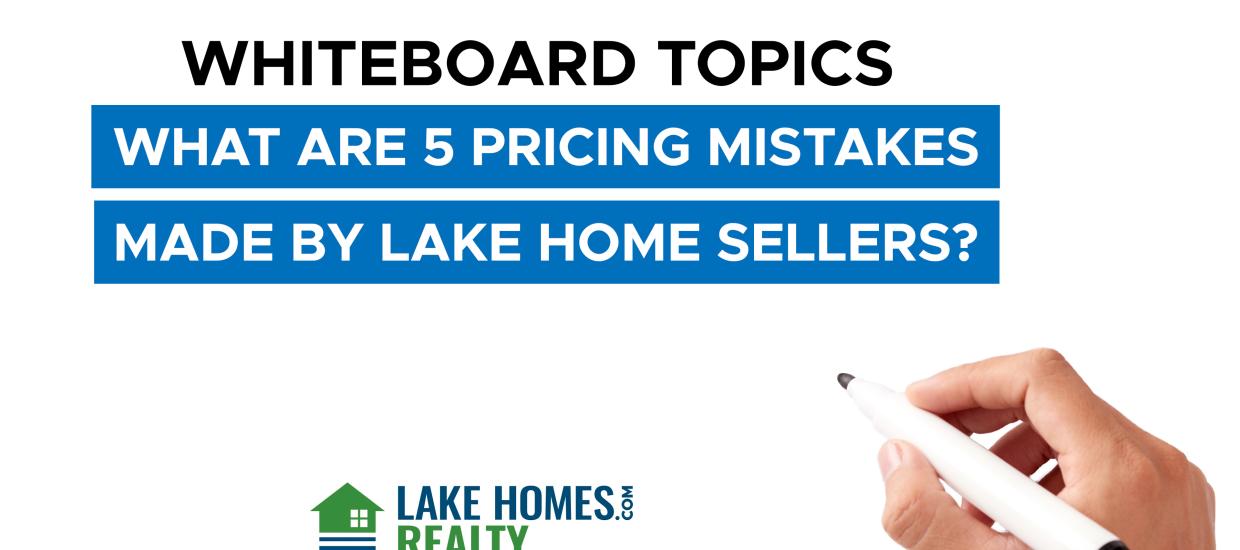 Whiteboard Topics: What Are 5 Pricing Mistakes Made By Lake Home Sellers?