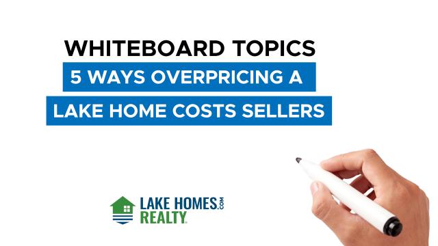Whiteboard Topics: 5 Ways Overpricing A Lake Home Costs Sellers