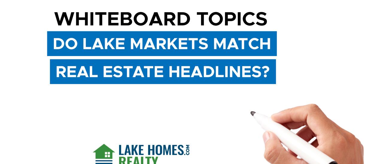 Whiteboard Topics: Do Lake Markets Match Reach Estate Headlines?