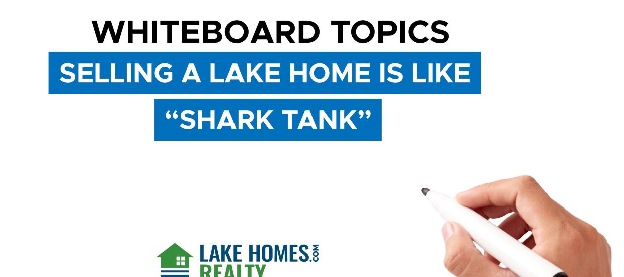 Whiteboard Topics: Selling A Lake Home Is Like “Shark Tank”