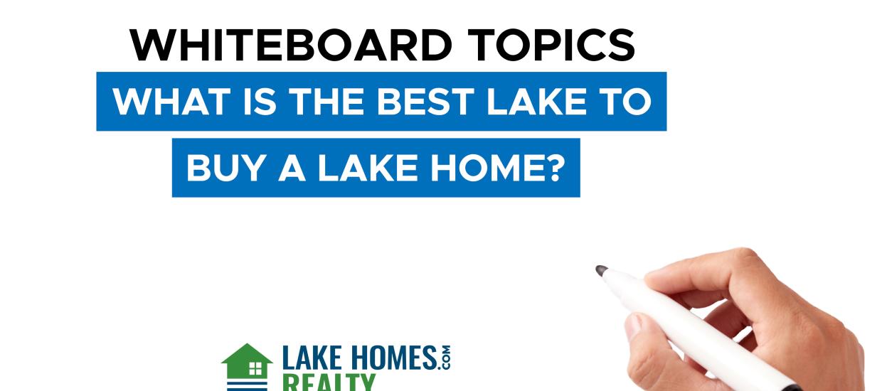 Whiteboard Topics: What Is The Best Lake To Buy A Lake Home?