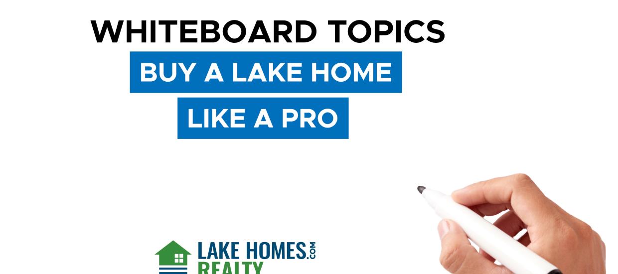 Whiteboard Topics: Buy A Lake Home Like A Pro