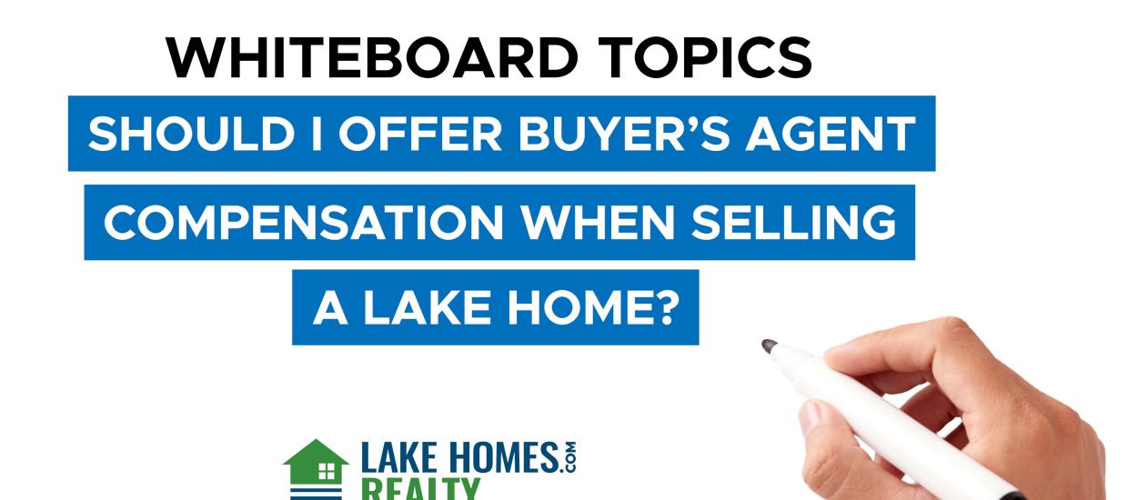 Whiteboard Topics: Should I Offer Buyer’s Agent Compensation When Selling A Lake Home?