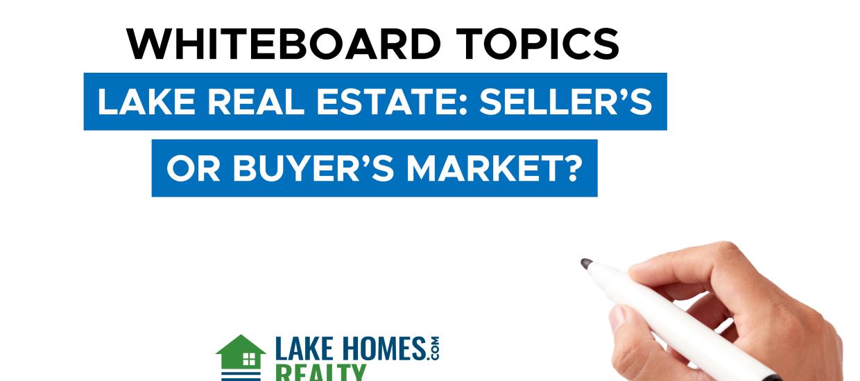 Whiteboard Topics: Lake Real Estate: Seller’s or Buyer’s Market?